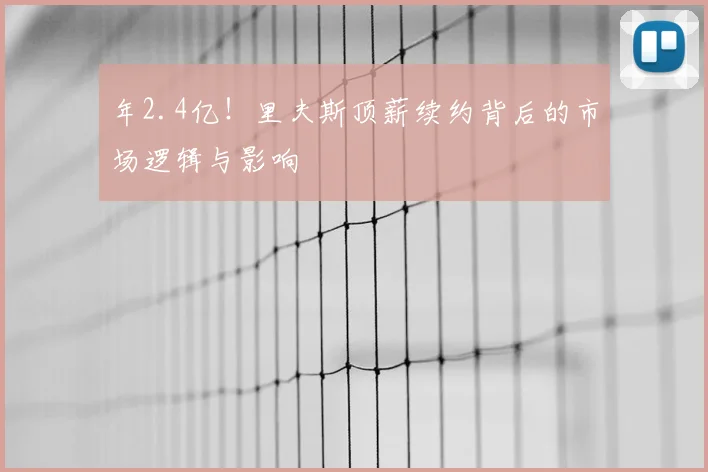 年2.4亿！里夫斯顶薪续约背后的市场逻辑与影响