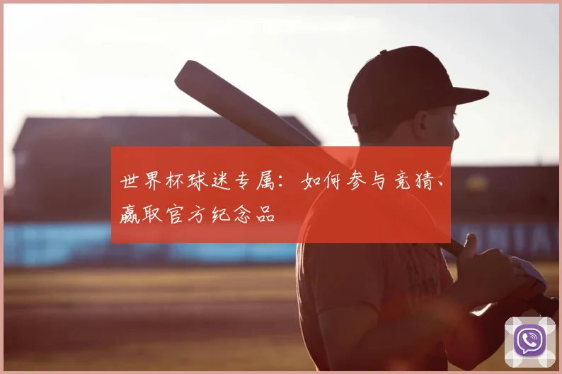 世界杯球迷专属：如何参与竞猜、赢取官方纪念品