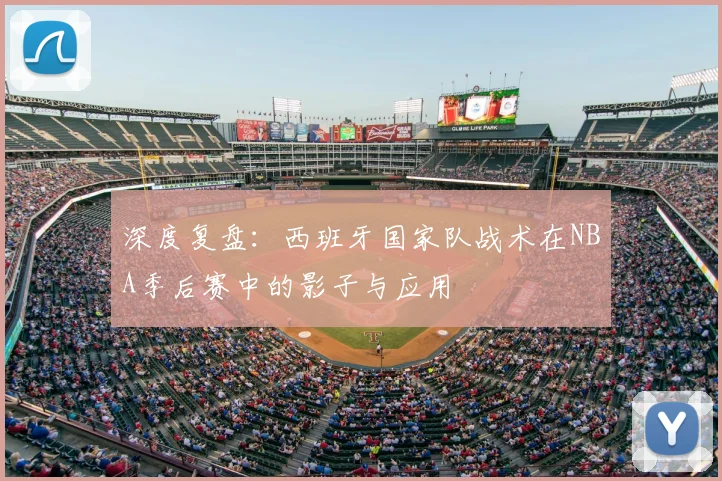 深度复盘:西班牙国家队战术在NBA季后赛中的影子与应用