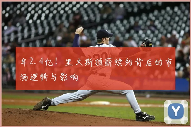 年2.4亿！里夫斯顶薪续约背后的市场逻辑与影响